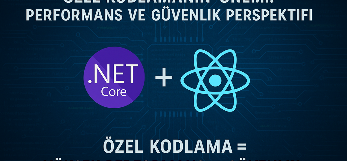 Web Tasarım ve Yazılımda Özel Kodlamanın Önemi: Performans ve Güvenlik Perspektifi